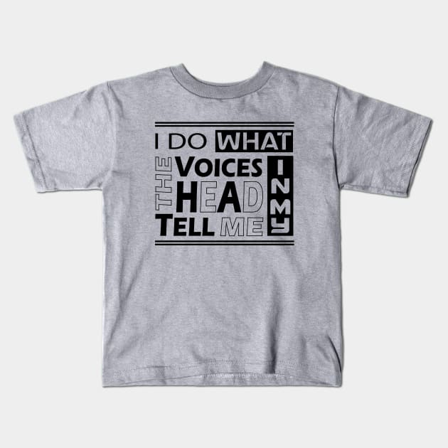 I do what the voices in my heard tell me Kids T-Shirt by slawers